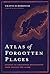Atlas of Forgotten Places by Travis Elborough