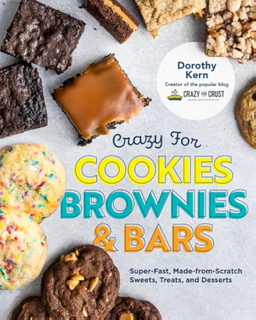 Crazy for Cookies, Brownies, and Bars: Super-Fast, Made-from-Scratch Sweets, Treats, and Desserts