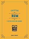 Enjoying Rum: A Tasting Guide and Journal Enjoying Rum: A Tasting Guide and Journal