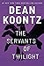 THE SERVANTS OF TWILIGHT by Dean Koontz