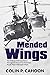 Mended Wings: The Vietnam War Experience Through the Eyes of Ten American Purple Heart Helicopter Pilots