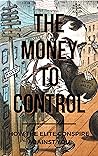 The Money To Control: How The Elite Conspire Against You (Deconstructing America Book 6)