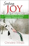 Seeking Joy through the Gospel of Luke: A Christmas to Calvary Advent Countdown Seeking Joy through the Gospel of Luke: A Christmas to Calvary Advent Countdown