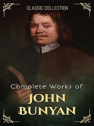 Complete Works of John Bunyan (Annotated): Collection Includes Miscellaneous Pieces, The Heavenly Footman, The Holy War, The Pharisee And Publican, The Pilgrim's Progress, And More.