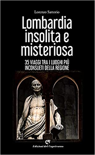 Lombardia insolita e misteriosa. 35 viaggi tra i luoghi più inconsueti della regione (Paperback)