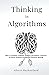 Thinking in Algorithms: How to Combine Computer Analysis and Human Creativity for Better Problem-Solving and Decision-Making