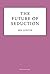 The Future of Seduction