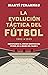 La evolución táctica del fútbol 1863 - 1945: Descifrando el código genético del fútbol de la mano del falso 9 (Spanish Edition)