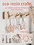 Eco-Resin Crafts: 30 Hand-Crafted Projects for the Home