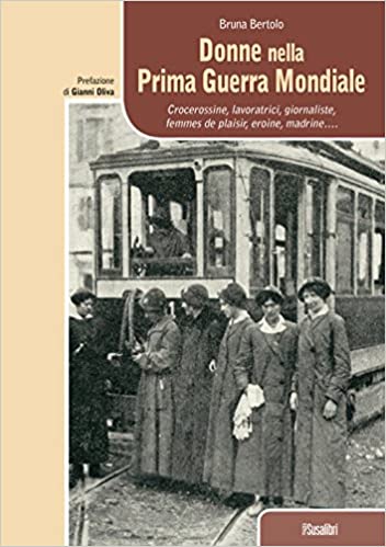 Donne nella Prima Guerra Mondiale. Crocerossine, lavoratrici, giornaliste, femmes de plaisir, eroine, madrine....