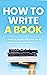 How to Write a Book: A Book...