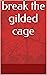 break the gilded cage: a bo...