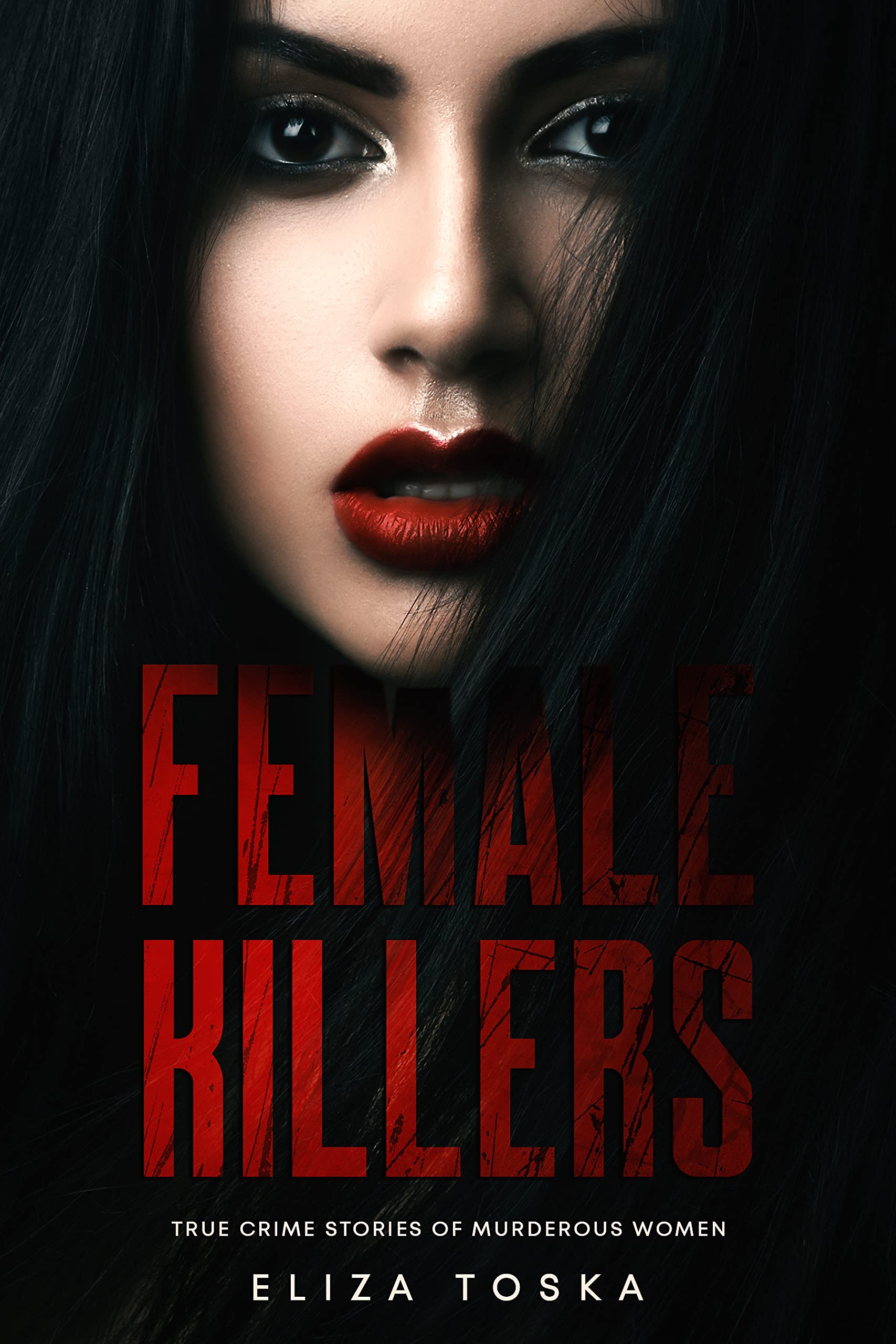 Female Killers: True Crime Stories of Murderous Women (Kindle Edition)
