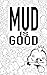 Mud Is Good by Timothy James