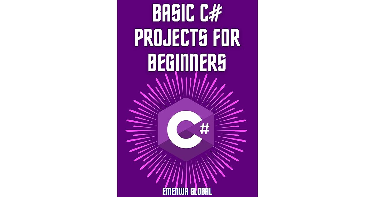 Basic C# Projects For Beginners: Learn C# With 75 Practical Examples ...