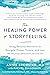 The Healing Power of Storytelling: Using Personal Narrative to Navigate Illness, Trauma, and Loss