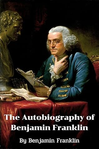 The Autobiography of Benjamin Franklin (Illustrated): classic edition
