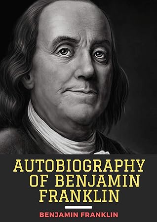 Autobiography of Benjamin Franklin: Benjamin Franklin ( History,Americas) [Annotated]