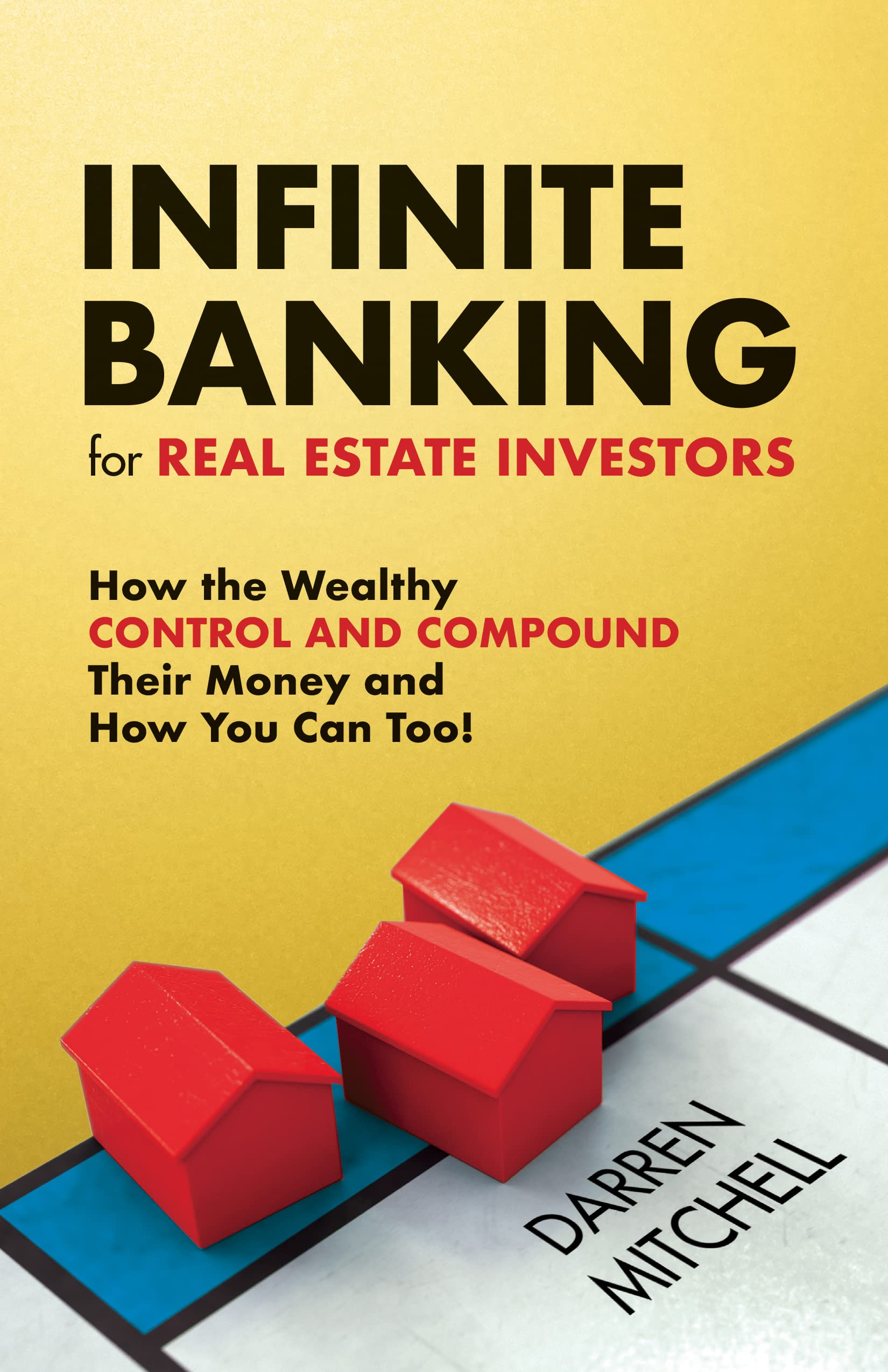 Infinite Banking for Real Estate Investors: How the Wealthy CONTROL AND COMPOUND Their Money and How You Can Too! (Kindle Edition)