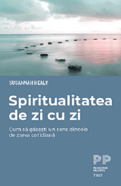 Spiritualitatea de zi cu zi. Cum să găsești un sens dincolo de zarva cotidiană (Psihologie practică)
