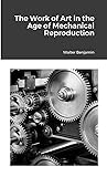 The Work of Art in the Age of Mechanical Reproduction by Walter Benjamin