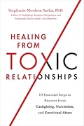 Healing from Toxic Relationships: 10 Essential Steps to Recover from Gaslighting, Narcissism, and Emotional Abuse