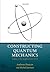 Constructing Quantum Mechanics by Anthony Duncan
