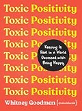 Toxic Positivity: Keeping It Real in a World Obsessed with Being Happy