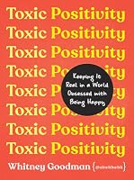 Toxic Positivity: Keeping It Real in a World Obsessed with Being ...