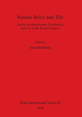Roman Brick and Tile: Studies in Manufacture, Distribution and Use in the Western Empire (BAR International)