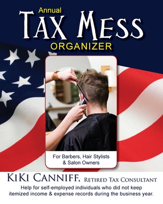 Annual Tax Mess Organizer For Barbers, Hair Stylists & Salon Owners: Help for help for self-employed individuals who did not keep itemized income & expense records during the business year.