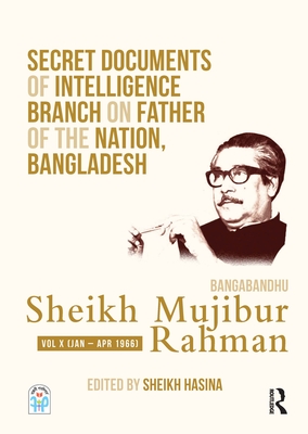 Secret Documents of Intelligence Branch on Father of The Nation, Bangladesh: Bangabandhu Sheikh Mujibur Rahman: Volume X (January-April 1966)