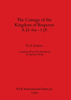 The Coinage of the Kingdom of the Bosporus A.D.69-238 (BAR International)