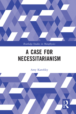 A Case for Necessitarianism (Routledge Studies in Metaphysics)