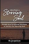 Helping a Starving Soul: Simple and Scriptural Solutions to Satisfy the Starving Soul Helping a Starving Soul: Simple and Scriptural Solutions to Satisfy the Starving Soul