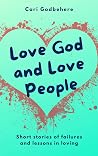 Love God and Love People: Short stories of failures and lessons in loving Love God and Love People: Short stories of failures and lessons in loving