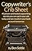 Copywriter’s Crib Sheet - 40 Proven and Tested Copywriting Secrets You Can Use in Your Ads Today and See Results in Your Bank Account Tomorrow