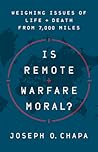 Is Remote Warfare Moral?: Weighing Issues of Life and Death from 7,000 Miles Is Remote Warfare Moral?: Weighing Issues of Life and Death from 7,000 Miles