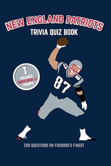 New England Patriots Trivia Quiz Book: 500 Questions on Foxboro's Finest (Sports Quiz Books)