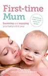 First-time Mum: Surviving and Enjoying your baby's first year