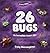 26 Bugs: An Incredible Insect ABC! (Learning Things)