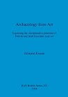 Archaeology from Art: Exploring the interpretative potential of British and Irish rock art (BAR British)
