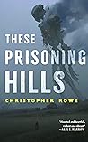 These Prisoning Hills by Christopher Rowe
