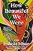How Beautiful We Were