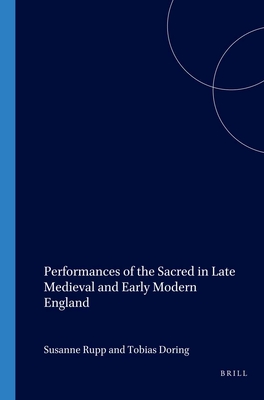 Performances of the Sacred in Late Medieval and Early Modern England (Internationale Forschungen Zur Allgemeinen Und Vergleichende)