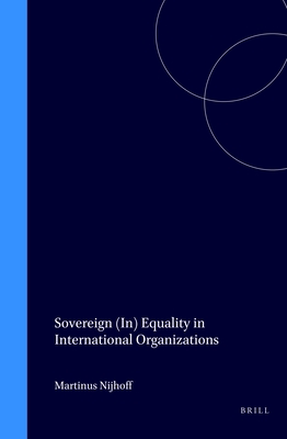 Sovereign (in)equality in International Organizations (Legal Aspects of International Organizations, 34)