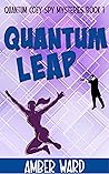 Quantum Leap: Quantum Cozy Spy Mysteries Book 1