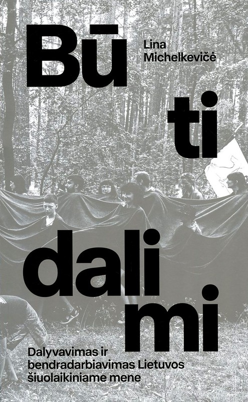 Būti dalimi. Dalyvavimas ir bendradarbiavimas Lietuvos šiuolaikiniame mene