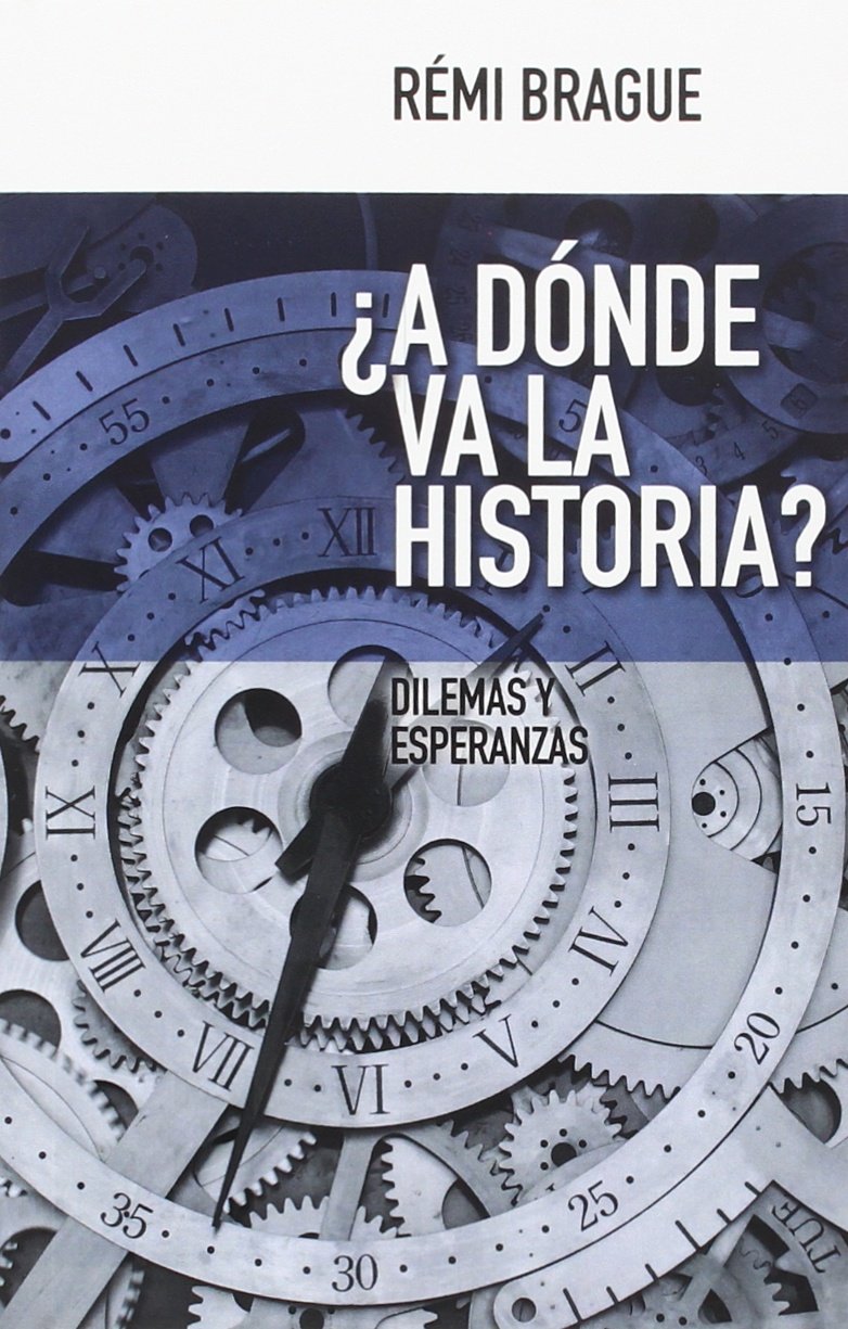 Portada de ¿A dónde va la historia?: Dilemas y esperanzas, de Rémi Brague