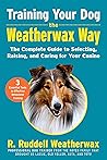Training Your Dog the Weatherwax Way: The Complete Guide to Selecting, Raising, and Caring for Your Canine